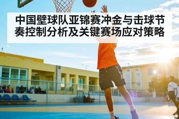 中国壁球队亚锦赛冲金与击球节奏控制分析及关键赛场应对策略